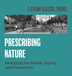 TEXT: "1.0 PDH (LA CES/HSW) Prescribing Nature: Designing for Health, Equity, and Connection